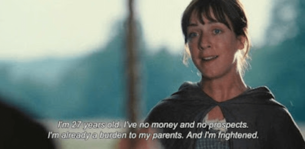 Still from the 2005 adaptation of Pride and Prejudice. Charlotte Lucas with the subtitle "I'm 27 years old. I've no money and no prospects. I'm already a burden to my parents. And I'm frightened."